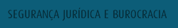 Seguran&ccedil;a Jur&iacute;dica e Burocracia